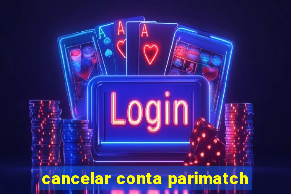 cancelar conta parimatch